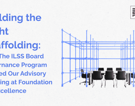 Building the Right Scaffolding: How The ILSS Board Governance Program Shaped Our Advisory Thinking at Foundation for Excellence